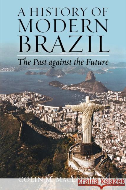 A History of Modern Brazil: The Past Against the Future MacLachlan, Colin M. 9780842051231 Scholarly Resources - książka