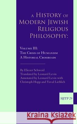 A History of Modern Jewish Religious Philosophy: Volume III: The Crisis of Humanism. a Historical Crossroads Schweid 9789004375383 Brill - książka