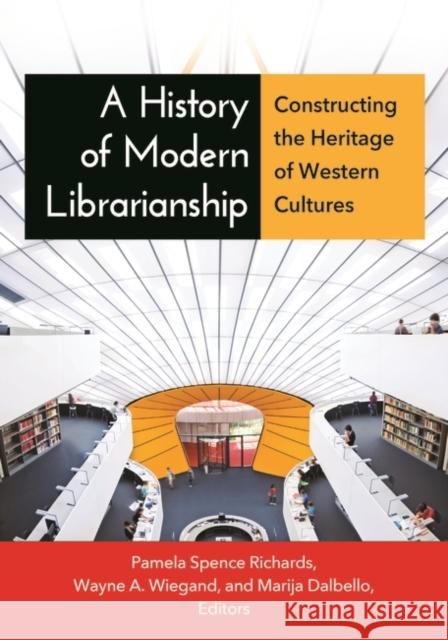 A History of Modern Librarianship: Constructing the Heritage of Western Cultures Wayne A. Wiegand Marija Dalbello Pamela S. Richards 9781610690997 Libraries Unlimited - książka