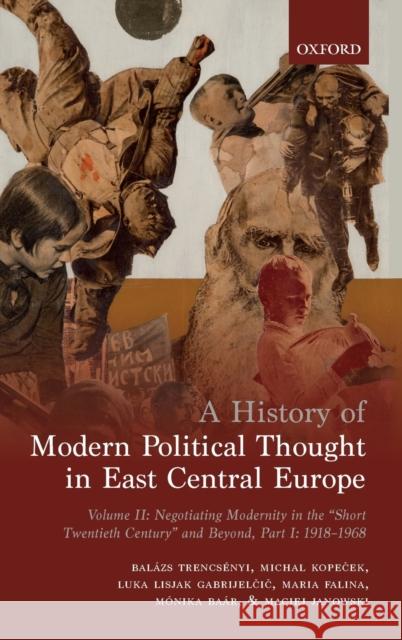 A History of Modern Political Thought in East Central Europe: Volume II: Negotiating Modernity in the 'Short Twentieth Century' and Beyond, Part I: 19 Trencsenyi, Balazs 9780198737155 Oxford University Press - książka