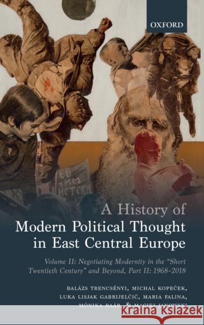 A History of Modern Political Thought in East Central Europe: Volume II: Negotiating Modernity in the 'Short Twentieth Century' and Beyond, Part II: 1 Trencsenyi, Balazs 9780198829607 Oxford University Press, USA - książka