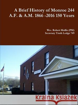 A History of Monroe 244 A.F. & A.M. 1866 -2016 150 Years Robert Mullis 9781329722200 Lulu.com - książka
