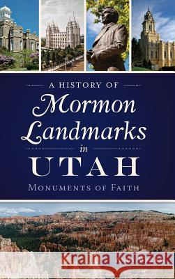 A History of Mormon Landmarks in Utah: Monuments of Faith Weeks, Andy 9781540213884 History Press Library Editions - książka