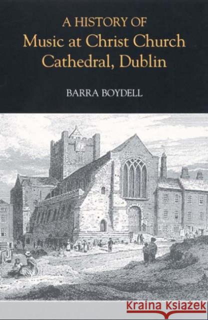 A History of Music at Christ Church Cathedral, Dublin Barra Boydell 9781843830443 Boydell Press - książka