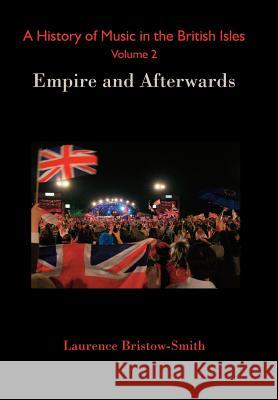 A History of Music in the British Isles, Volume 2: Empire and Afterwards Laurence Bristow-Smith 9782970065470 Letterworth Press - książka