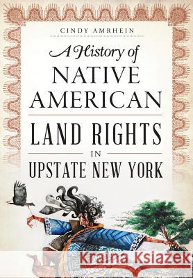 A History of Native American Land Rights in Upstate New York Cindy Amrhein 9781626199316 History Press (SC) - książka
