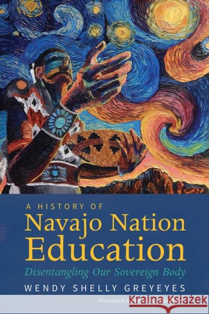 A History of Navajo Nation Education: Disentangling Our Sovereign Body Wendy Shelly Greyeyes Kevin K. Washburn 9780816544868 University of Arizona Press - książka