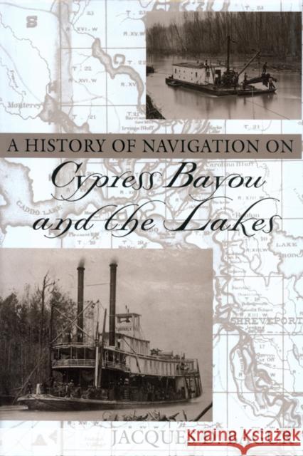 A History of Navigation on Cypress Bayou and the Lakes Jacques D. Bagur 9781574411355 University of North Texas Press - książka