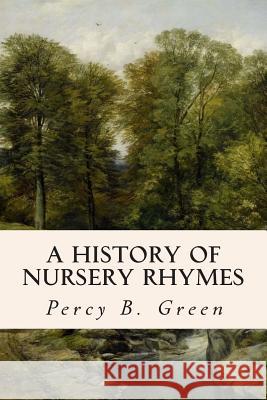 A History of Nursery Rhymes Percy B. Green 9781508590057 Createspace - książka
