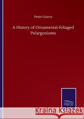 A History of Ornamental-foliaged Pelargoniums Peter Grieve 9783752507928 Salzwasser-Verlag Gmbh - książka