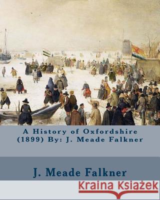 A History of Oxfordshire (1899) By: J. Meade Falkner Falkner, J. Meade 9781540784544 Createspace Independent Publishing Platform - książka