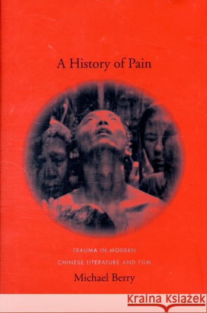 A History of Pain: Trauma in Modern Chinese Literature and Film Berry, Michael 9780231141628 Columbia University Press - książka