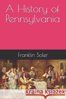 A History of Pennsylvania Soler, Franklin 9798188231705 Independently Published - książka