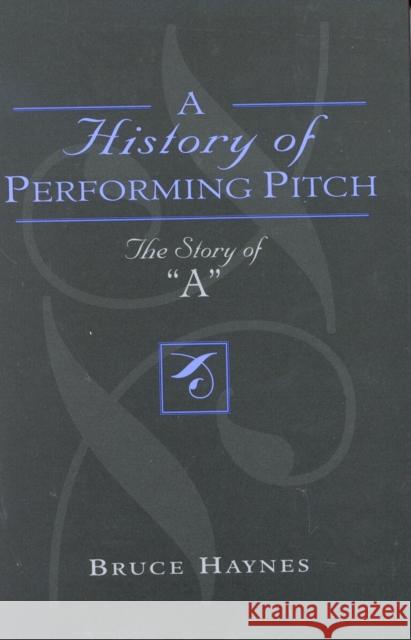 A History of Performing Pitch: The Story of 'A' Haynes, Bruce 9780810841857 Scarecrow Press - książka