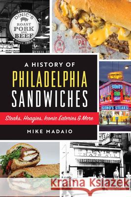 A History of Philadelphia Sandwiches: Steaks, Hoagies, Iconic Eateries and More Michael Madaio 9781467152020 History Press - książka