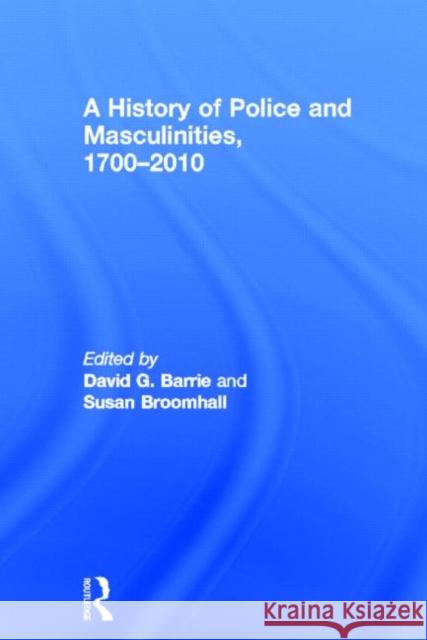 A History of Police and Masculinities, 1700-2010 Barrie, David G. 9780415671293 Routledge - książka