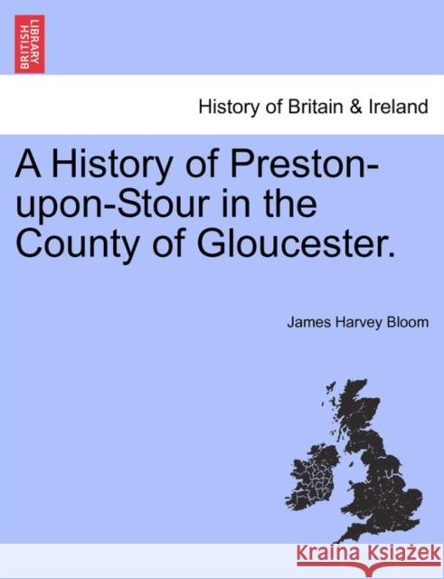 A History of Preston-Upon-Stour in the County of Gloucester. James Harvey Bloom 9781241340865 British Library, Historical Print Editions - książka