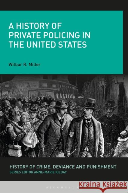 A History of Private Policing in the United States Wilbur Miller Anne-Marie Kilday 9781472533364 Bloomsbury Academic - książka