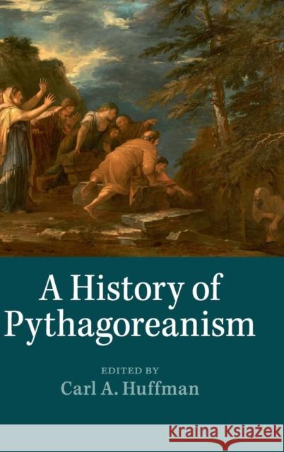 A History of Pythagoreanism Carl A. Huffman 9781107014398 CAMBRIDGE UNIVERSITY PRESS - książka