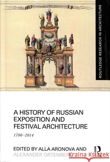 A History of Russian Exposition and Festival Architecture: 1700-2014 Alla Aronova Alexander Ortenberg 9781138207554 Routledge - książka