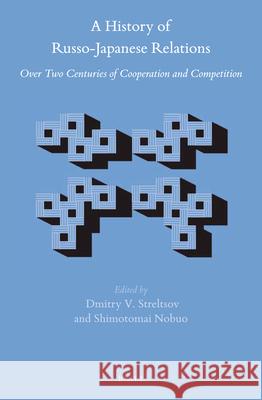 A History of Russo-Japanese Relations: Over Two Centuries of Cooperation and Competition Dmitry Streltsov, Nobuo Shimotomai 9789004400009 Brill - książka