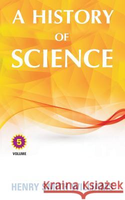 A History of Science: Volume 5 Henry Smith Williams 9781988357980 Diamond Publishers - książka