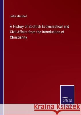 A History of Scottish Ecclesiastical and Civil Affairs from the Introduction of Christianity John Marshall 9783375122669 Salzwasser-Verlag - książka