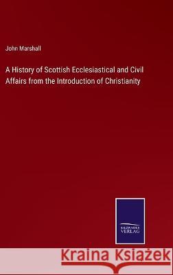 A History of Scottish Ecclesiastical and Civil Affairs from the Introduction of Christianity John Marshall 9783375122676 Salzwasser-Verlag - książka