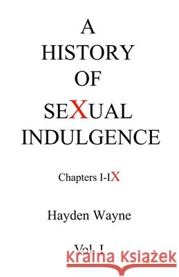 A History of Sexual Indulgence Chapters I-IX Mr Hayden Wayne 9781530608256 Createspace Independent Publishing Platform - książka