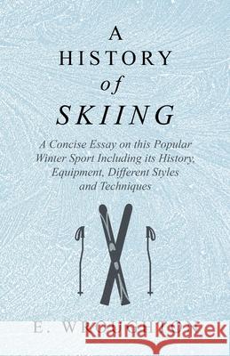 A History of Skiing - A Concise Essay on this Popular Winter Sport Including its History, Equipment, Different Styles and Techniques Wroughton, E. 9781528707800 Macha Press - książka