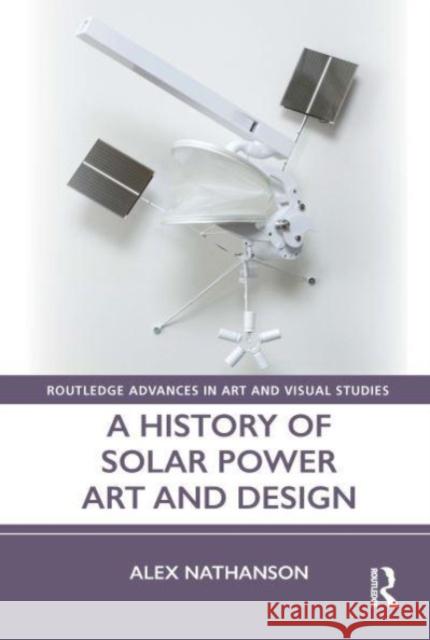 A History of Solar Power Art and Design Alex Nathanson 9781032042848 Routledge - książka