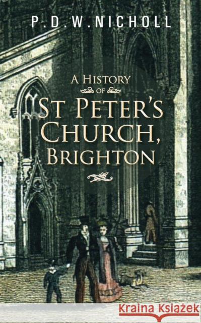 A History of St Peter's Church, Brighton P. D. W. Nicholl 9781491887417 Authorhouse - książka