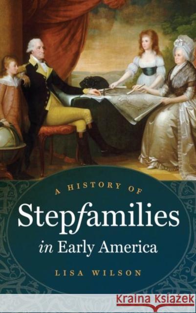 A History of Stepfamilies in Early America Lisa Wilson 9781469618425 University of North Carolina Press - książka