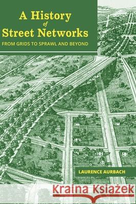 A History of Street Networks: from Grids to Sprawl and Beyond Laurence Aurbach 9781734345858 Pedshed Press - książka