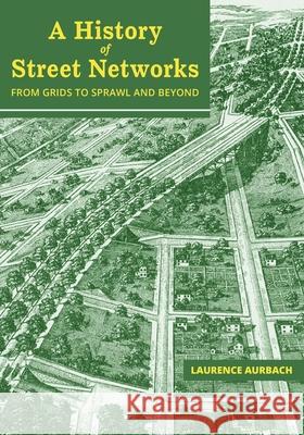 A History of Street Networks: from Grids to Sprawl and Beyond Laurence Aurbach 9781734345872 Pedshed Press - książka