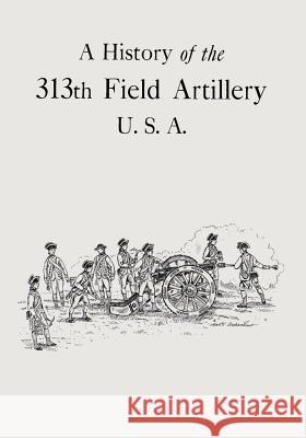 A History of the 313th Field Artillery U.S.A. Thomas Irving Crowell 9781500468644 Createspace - książka