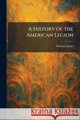 A History of the American Legion James, Marquis 9781025493121 Tradd Street Press - książka