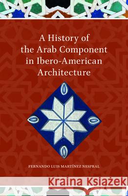 A History of the Arab Component in Ibero-American Architecture Fernando Luis Mart?ne 9789004756540 Brill - książka