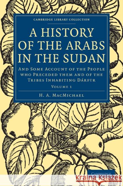 A History of the Arabs in the Sudan: And Some Account of the People Who Preceded Them and of the Tribes Inhabiting Dárfūr Macmichael, H. a. 9781108010252 Cambridge University Press - książka