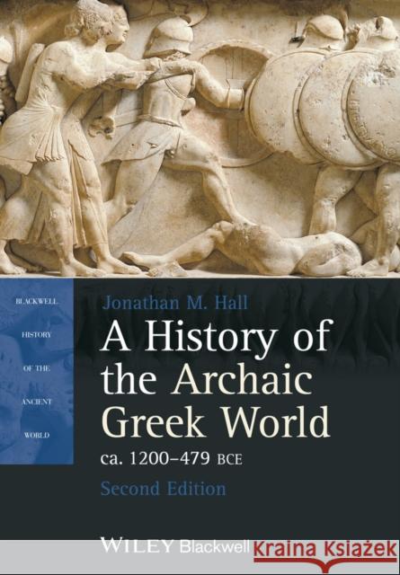 A History of the Archaic Greek World, Ca. 1200-479 Bce Hall, Jonathan M. 9781118301272 John Wiley & Sons - książka