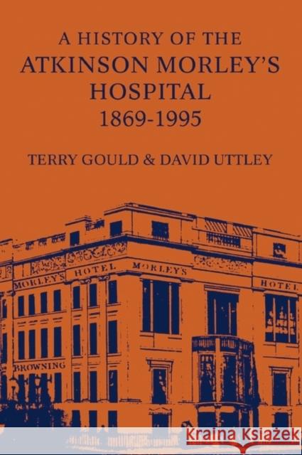 A History of the Atkinson Morley's Hospital 1869-1995 Terry Gould David Uttley 9780485121254 Continnuum-3pl - książka