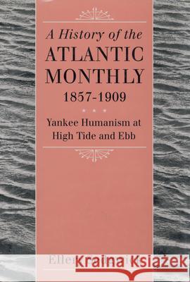 A History of the Atlantic Monthly, 1857-1909: Yankee Humanism at High Tide and Ebb Sedgwick, Ellery 9781558497931 University of Massachusetts Press - książka