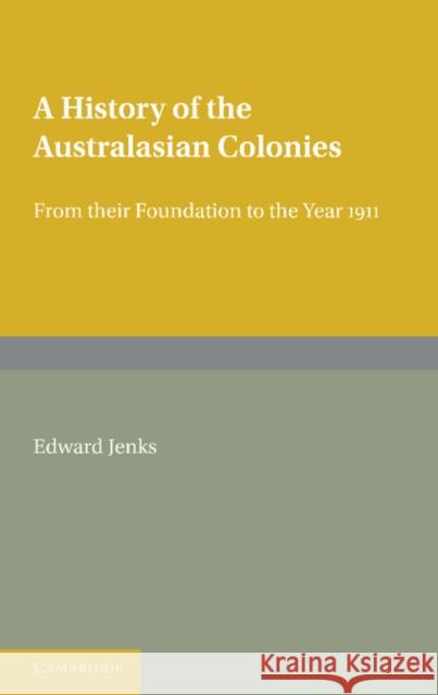 A History of the Australasian Colonies: From Their Foundation to the Year 1911 Jenks, Edward 9780521238588 Cambridge University Press - książka