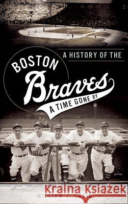 A History of the Boston Braves: A Time Gone by William J. Craig 9781540232748 History Press Library Editions - książka