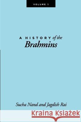 A History of the Brahmins, Volume 1 Sucha Nand Jagdish Rai 9781458346902 Lulu.com - książka