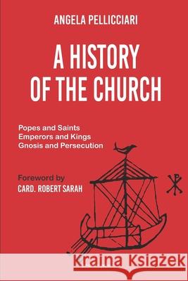 A History of the Church: Popes and Saints, Emperors and Kings, Gnosis and Persecution Robert Sarah Angela Pellicciari 9781945658181 Gondolin Press - książka