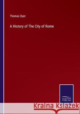 A History of The City of Rome Thomas Dyer 9783752586183 Salzwasser-Verlag - książka