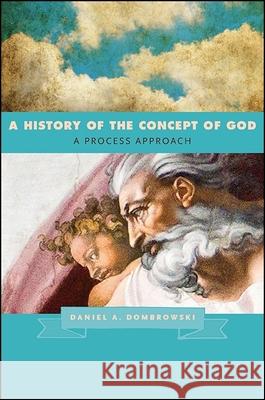 A History of the Concept of God: A Process Approach Daniel A. Dombrowski 9781438459370 State University of New York Press - książka