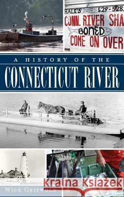 A History of the Connecticut River Wick Griswold 9781540206336 History Press Library Editions - książka