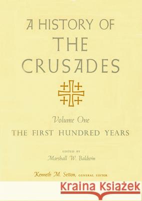 A History of the Crusades, Volume I, 1: The First Hundred Years Setton, Kenneth M. 9780299048341 University of Wisconsin Press - książka